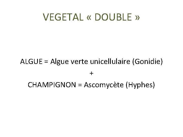 VEGETAL « DOUBLE » ALGUE = Algue verte unicellulaire (Gonidie) + CHAMPIGNON = Ascomycète