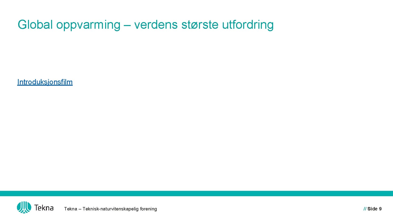 Global oppvarming – verdens største utfordring Introduksjonsfilm Tekna – Teknisk-naturvitenskapelig forening // Side 9