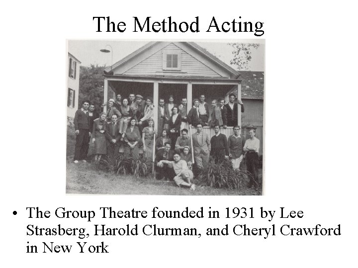 The Method Acting • The Group Theatre founded in 1931 by Lee Strasberg, Harold