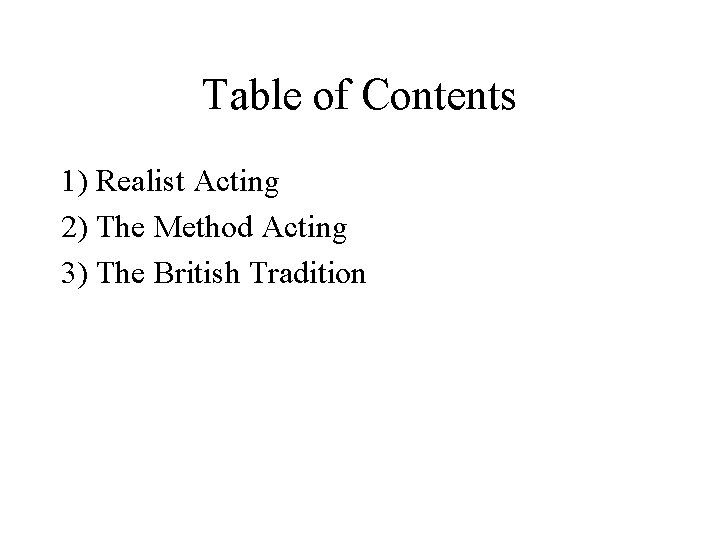 Table of Contents 1) Realist Acting 2) The Method Acting 3) The British Tradition