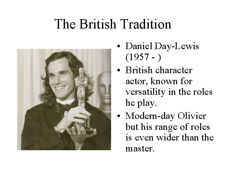 The British Tradition • Daniel Day-Lewis (1957 - ) • British character actor, known