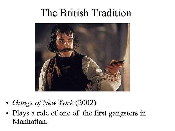 The British Tradition • Gangs of New York (2002) • Plays a role of