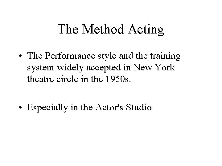The Method Acting • The Performance style and the training system widely accepted in
