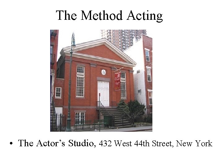 The Method Acting • The Actor’s Studio, 432 West 44 th Street, New York