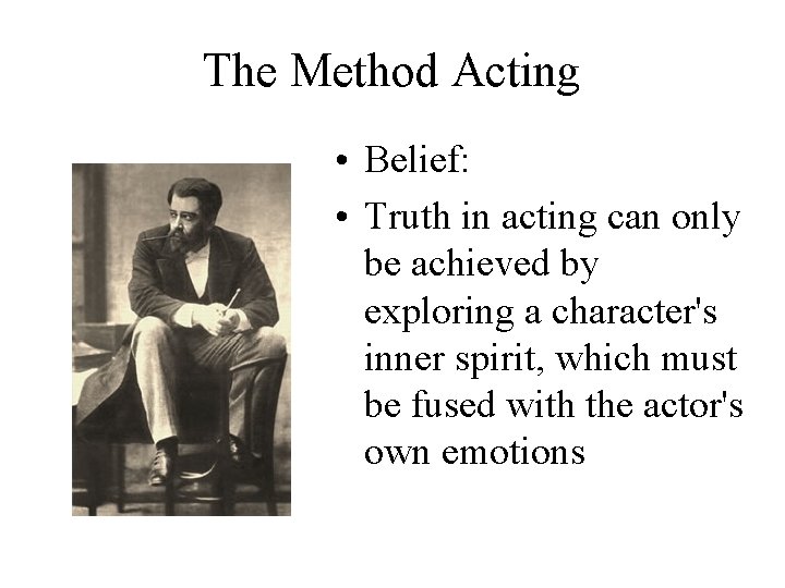 The Method Acting • Belief: • Truth in acting can only be achieved by