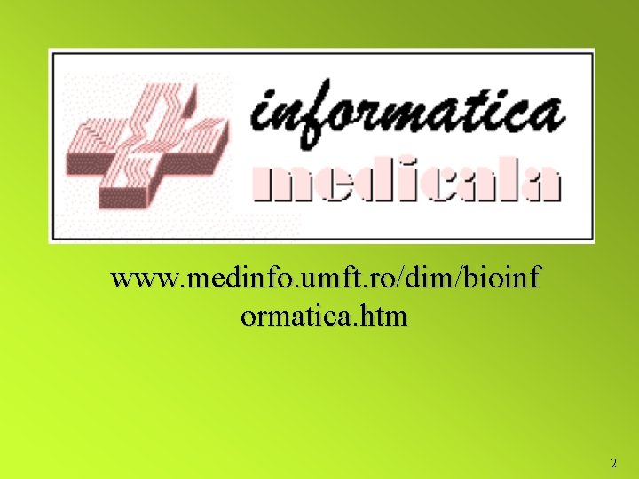 www. medinfo. umft. ro/dim/bioinf ormatica. htm 2 