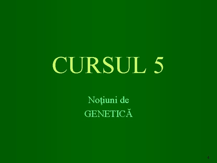 CURSUL 5 Noțiuni de GENETICĂ 4 