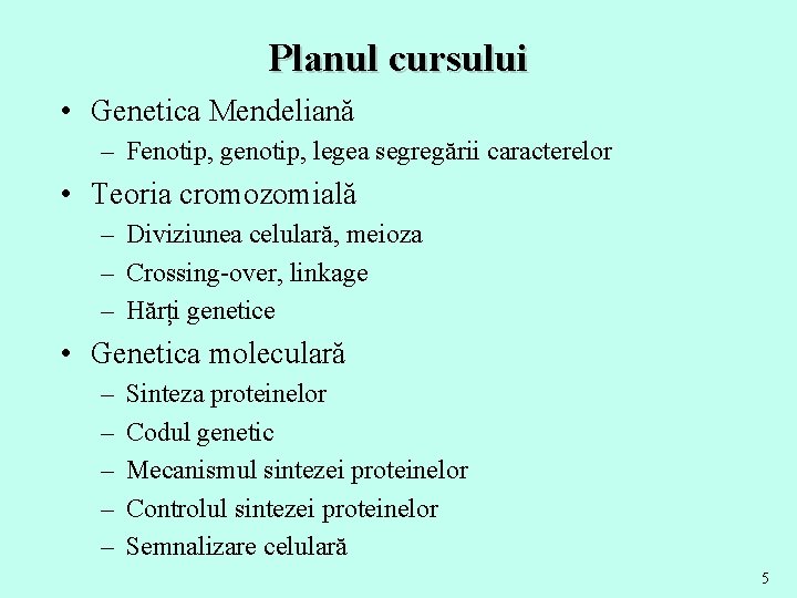 Planul cursului • Genetica Mendeliană – Fenotip, genotip, legea segregării caracterelor • Teoria cromozomială