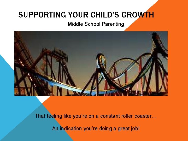 SUPPORTING YOUR CHILD’S GROWTH Middle School Parenting That feeling like you’re on a constant