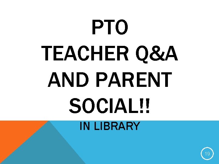 PTO TEACHER Q&A AND PARENT SOCIAL!! IN LIBRARY 19 