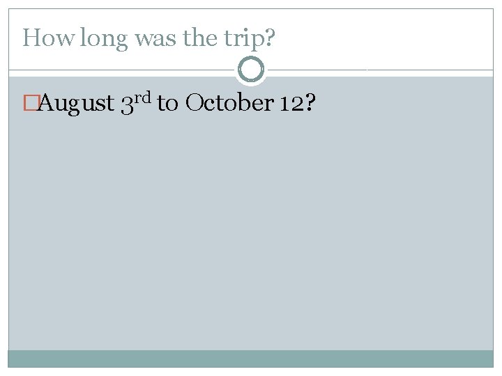 How long was the trip? �August 3 rd to October 12? How long was the trip? �August 3 rd to October 12?