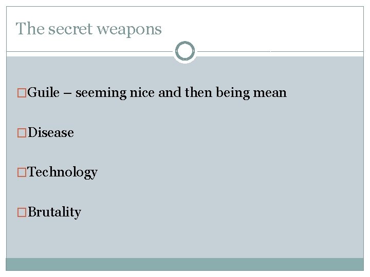 The secret weapons �Guile – seeming nice and then being mean �Disease �Technology �Brutality The secret weapons �Guile – seeming nice and then being mean �Disease �Technology �Brutality