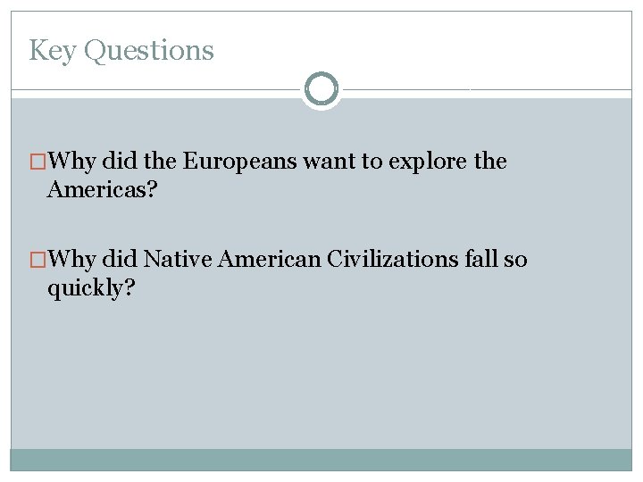 Key Questions �Why did the Europeans want to explore the Americas? �Why did Native Key Questions �Why did the Europeans want to explore the Americas? �Why did Native