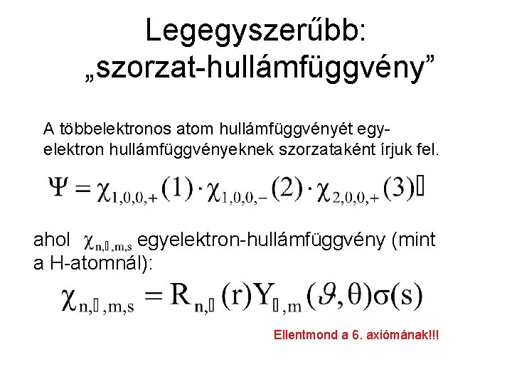 Legegyszerűbb: „szorzat-hullámfüggvény” A többelektronos atom hullámfüggvényét egyelektron hullámfüggvényeknek szorzataként írjuk fel. ahol egyelektron-hullámfüggvény (mint