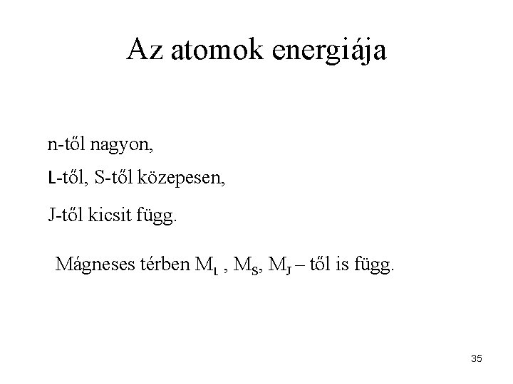 Az atomok energiája n-től nagyon, L-től, S-től közepesen, J-től kicsit függ. Mágneses térben ML