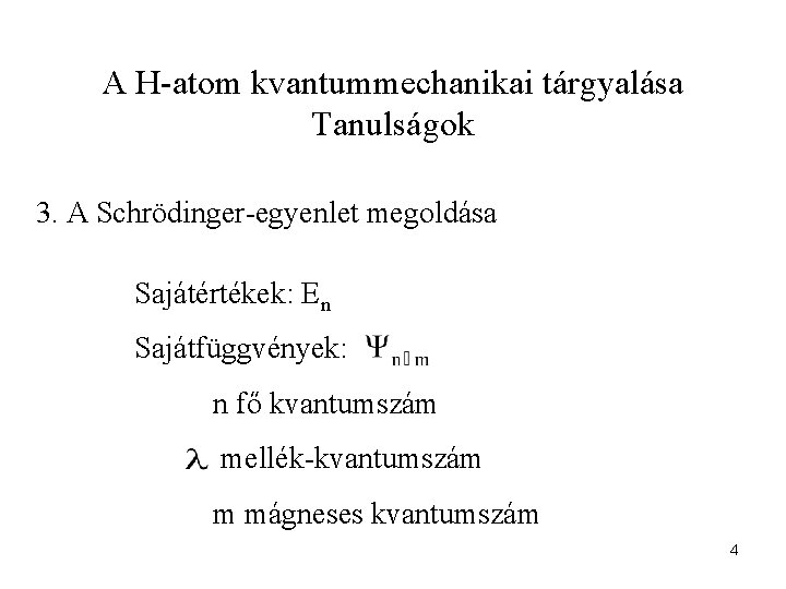 A H-atom kvantummechanikai tárgyalása Tanulságok 3. A Schrödinger-egyenlet megoldása Sajátértékek: En Sajátfüggvények: n fő