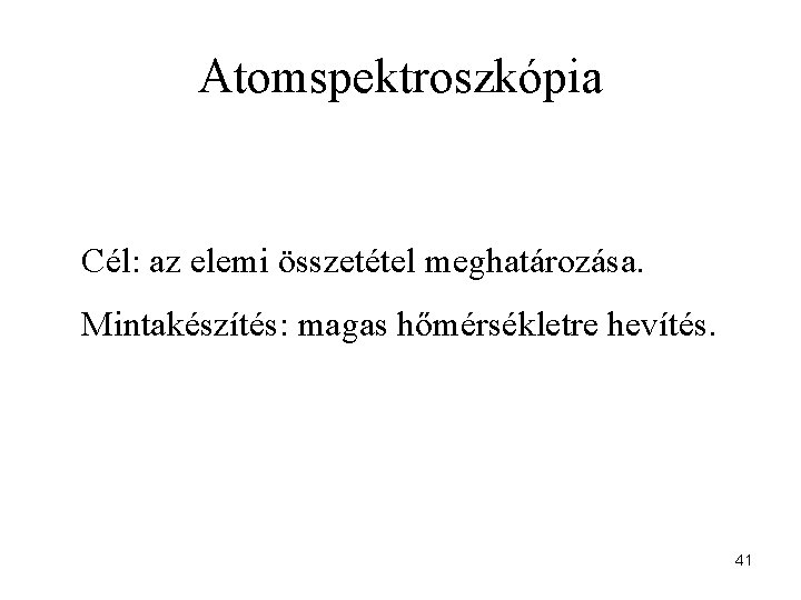 Atomspektroszkópia Cél: az elemi összetétel meghatározása. Mintakészítés: magas hőmérsékletre hevítés. 41 