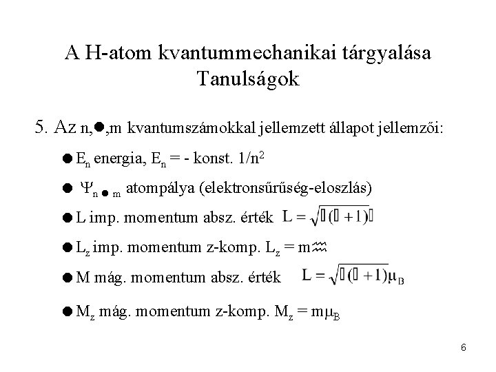 A H-atom kvantummechanikai tárgyalása Tanulságok 5. Az n, , m kvantumszámokkal jellemzett állapot jellemzői: