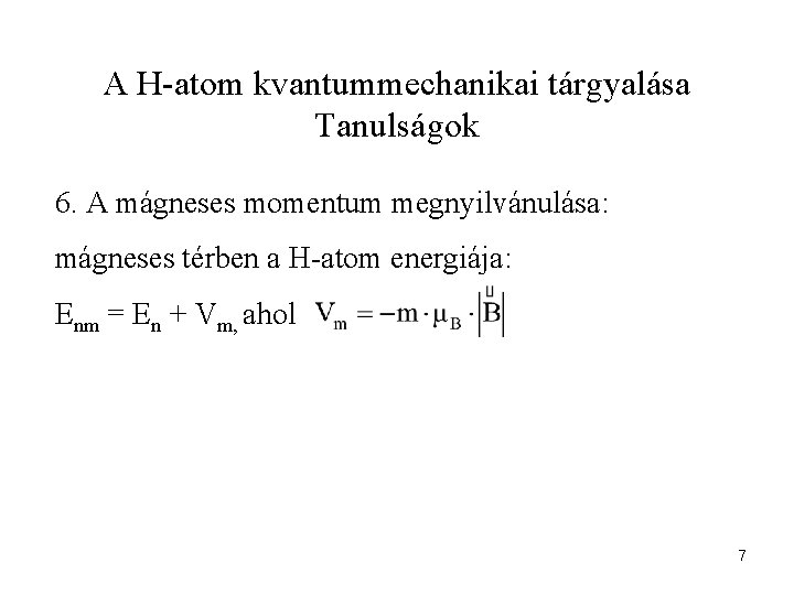 A H-atom kvantummechanikai tárgyalása Tanulságok 6. A mágneses momentum megnyilvánulása: mágneses térben a H-atom