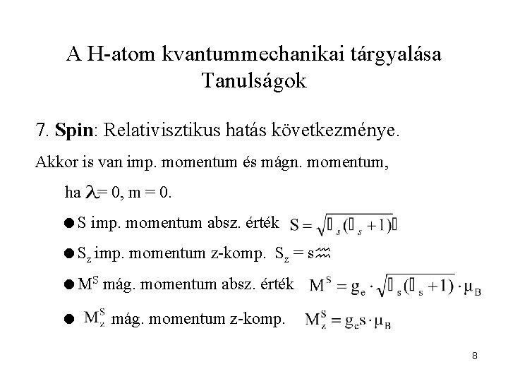 A H-atom kvantummechanikai tárgyalása Tanulságok 7. Spin: Relativisztikus hatás következménye. Akkor is van imp.