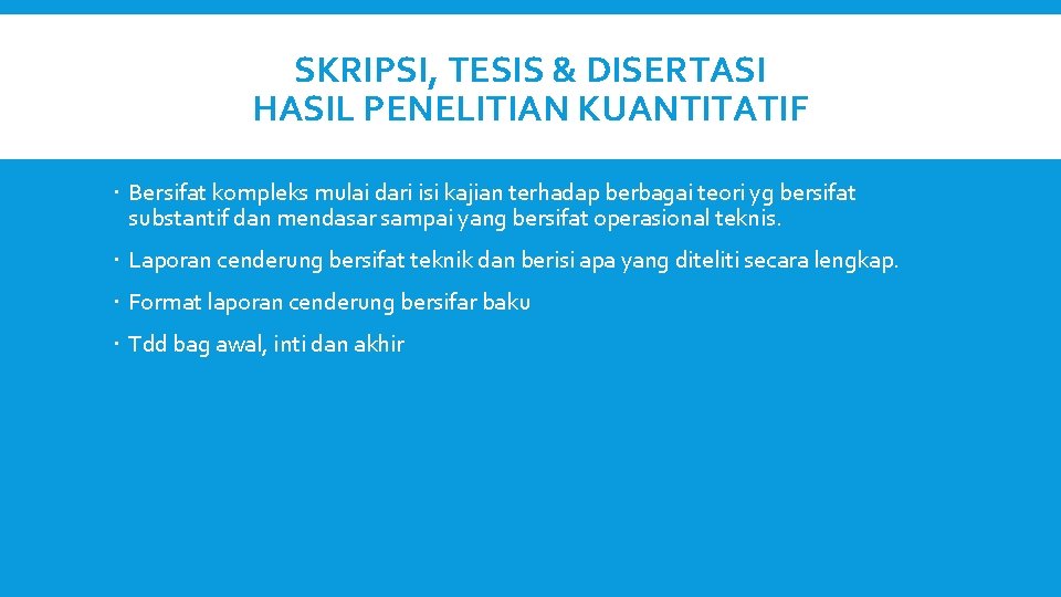 SKRIPSI, TESIS & DISERTASI HASIL PENELITIAN KUANTITATIF Bersifat kompleks mulai dari isi kajian terhadap