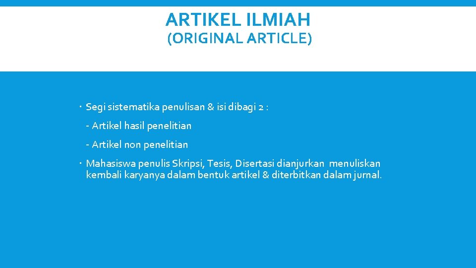 ARTIKEL ILMIAH (ORIGINAL ARTICLE) Segi sistematika penulisan & isi dibagi 2 : - Artikel