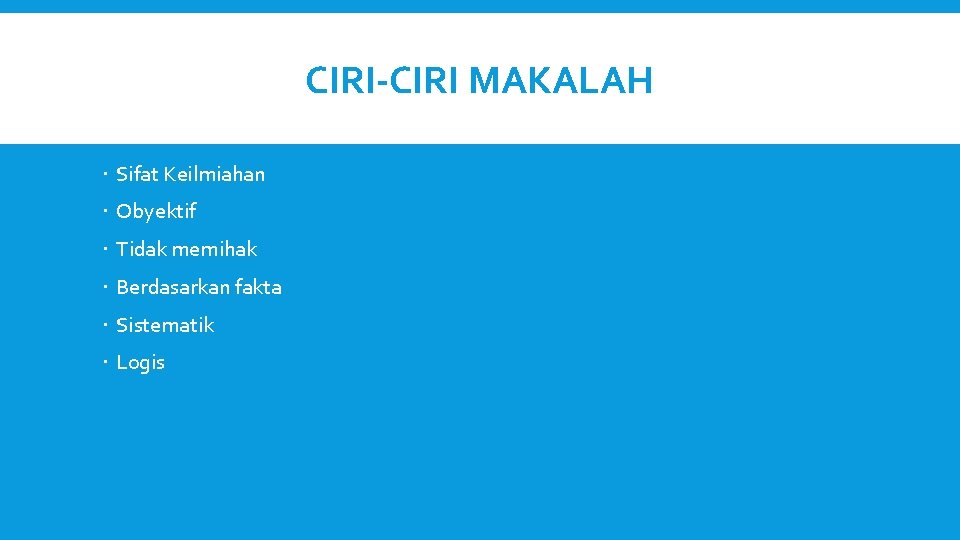 CIRI-CIRI MAKALAH Sifat Keilmiahan Obyektif Tidak memihak Berdasarkan fakta Sistematik Logis 