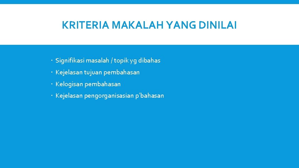 KRITERIA MAKALAH YANG DINILAI Signifikasi masalah / topik yg dibahas Kejelasan tujuan pembahasan Kelogisan
