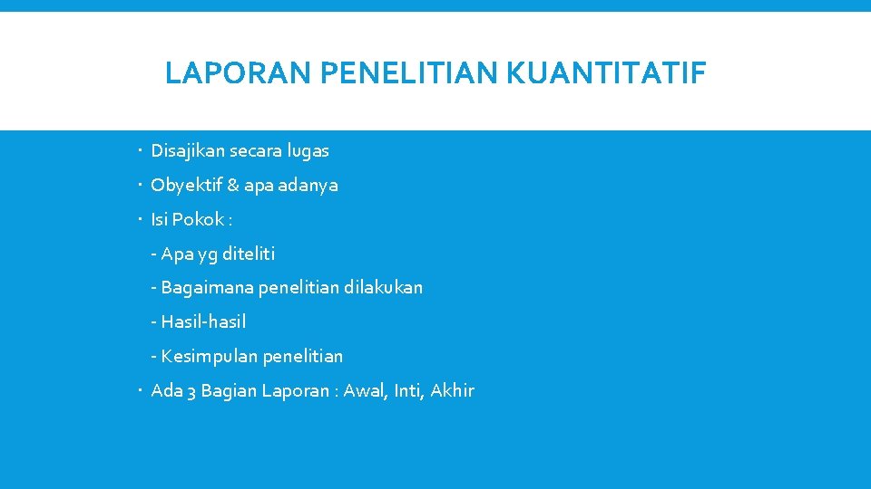 LAPORAN PENELITIAN KUANTITATIF Disajikan secara lugas Obyektif & apa adanya Isi Pokok : -
