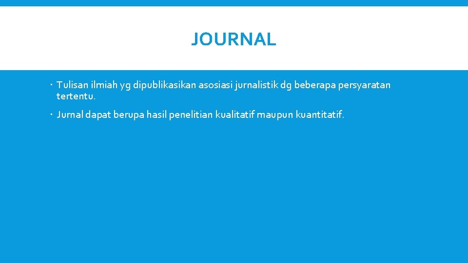 JOURNAL Tulisan ilmiah yg dipublikasikan asosiasi jurnalistik dg beberapa persyaratan tertentu. Jurnal dapat berupa