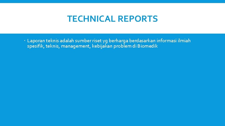 TECHNICAL REPORTS Laporan teknis adalah sumber riset yg berharga berdasarkan informasi ilmiah spesifik, teknis,