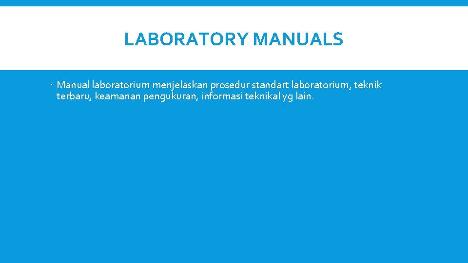 LABORATORY MANUALS Manual laboratorium menjelaskan prosedur standart laboratorium, teknik terbaru, keamanan pengukuran, informasi teknikal