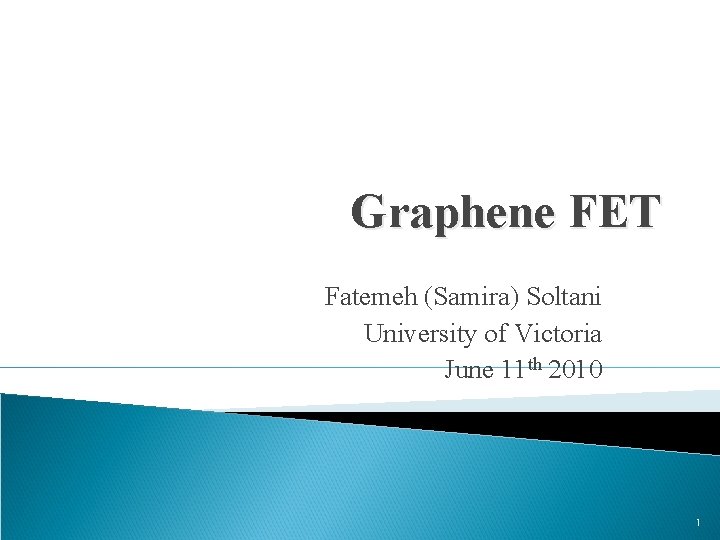 Graphene FET Fatemeh (Samira) Soltani University of Victoria June 11 th 2010 1 