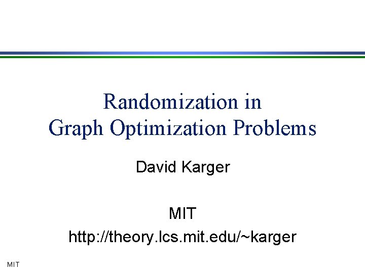 Randomization in Graph Optimization Problems David Karger MIT http: //theory. lcs. mit. edu/~karger MIT