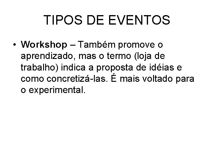 TIPOS DE EVENTOS • Workshop – Também promove o aprendizado, mas o termo (loja