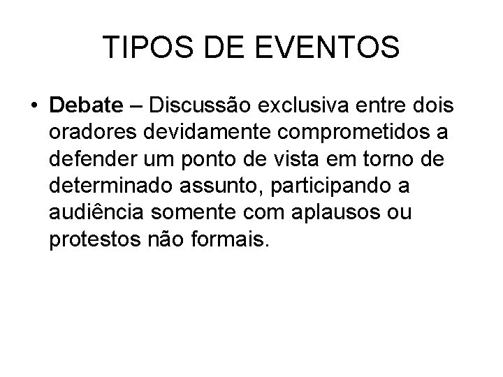 TIPOS DE EVENTOS • Debate – Discussão exclusiva entre dois oradores devidamente comprometidos a