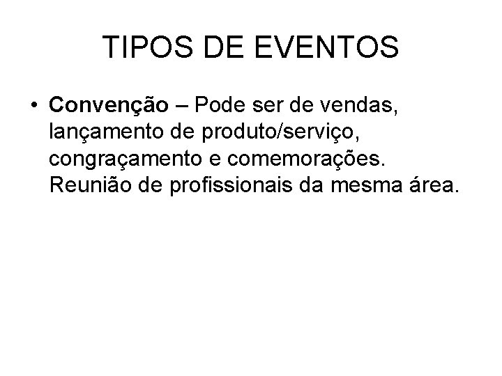 TIPOS DE EVENTOS • Convenção – Pode ser de vendas, lançamento de produto/serviço, congraçamento