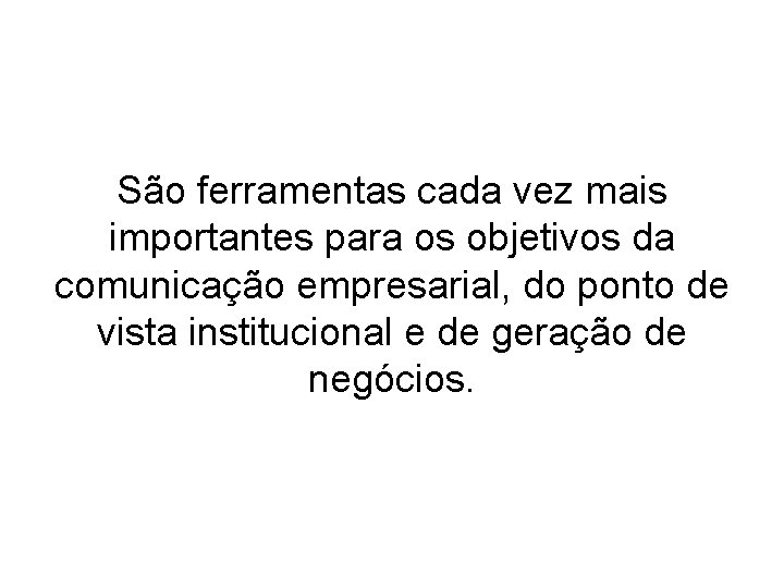 São ferramentas cada vez mais importantes para os objetivos da comunicação empresarial, do ponto