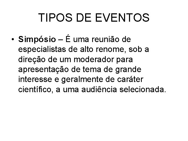 TIPOS DE EVENTOS • Simpósio – É uma reunião de especialistas de alto renome,