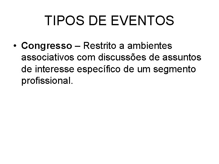 TIPOS DE EVENTOS • Congresso – Restrito a ambientes associativos com discussões de assuntos
