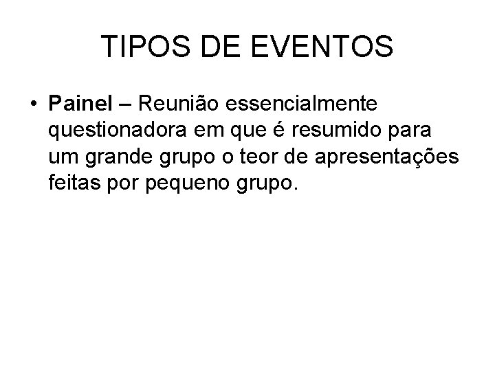 TIPOS DE EVENTOS • Painel – Reunião essencialmente questionadora em que é resumido para