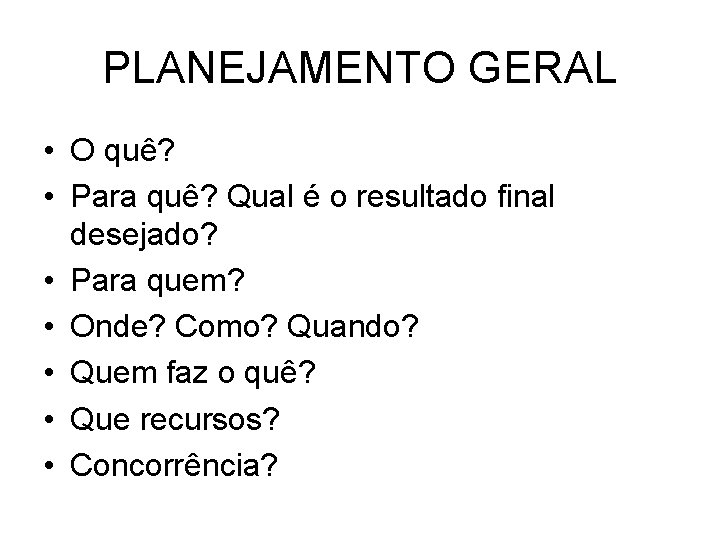 PLANEJAMENTO GERAL • O quê? • Para quê? Qual é o resultado final desejado?