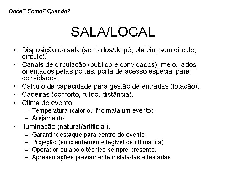 Onde? Como? Quando? SALA/LOCAL • Disposição da sala (sentados/de pé, plateia, semicírculo, círculo). •