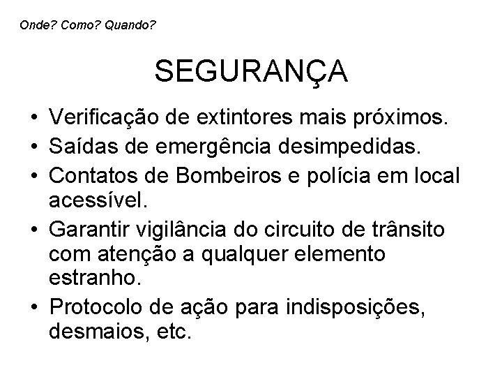 Onde? Como? Quando? SEGURANÇA • Verificação de extintores mais próximos. • Saídas de emergência