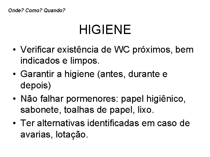 Onde? Como? Quando? HIGIENE • Verificar existência de WC próximos, bem indicados e limpos.