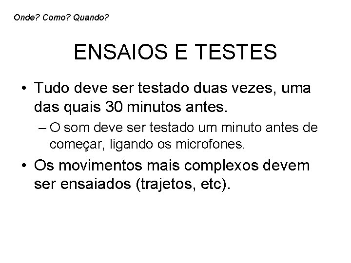 Onde? Como? Quando? ENSAIOS E TESTES • Tudo deve ser testado duas vezes, uma