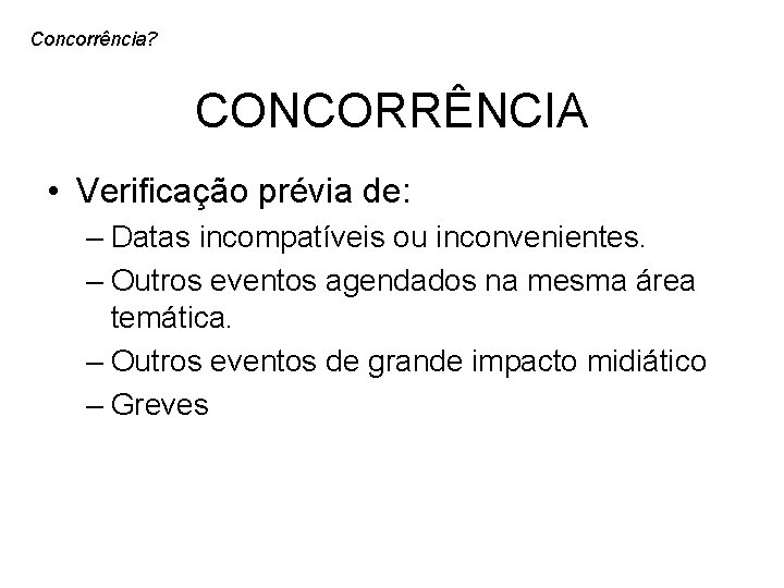 Concorrência? CONCORRÊNCIA • Verificação prévia de: – Datas incompatíveis ou inconvenientes. – Outros eventos