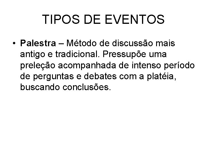 TIPOS DE EVENTOS • Palestra – Método de discussão mais antigo e tradicional. Pressupõe