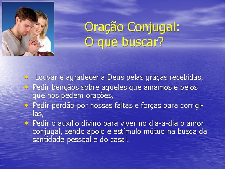 Oração Conjugal: O que buscar? • • Louvar e agradecer a Deus pelas graças