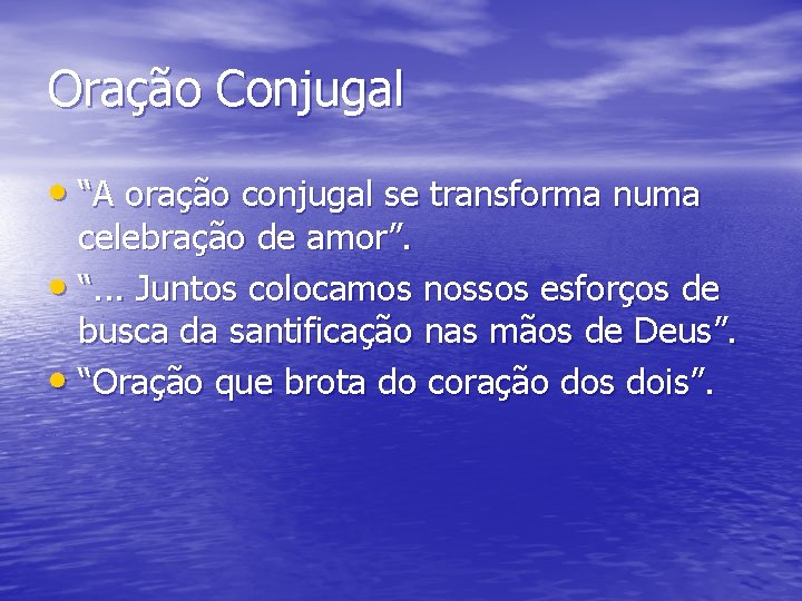 Oração Conjugal • “A oração conjugal se transforma numa celebração de amor”. • “.